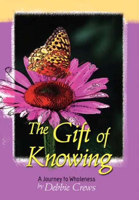 The Gift of Knowing, a Journey to Wholeness by Debbie Crews
