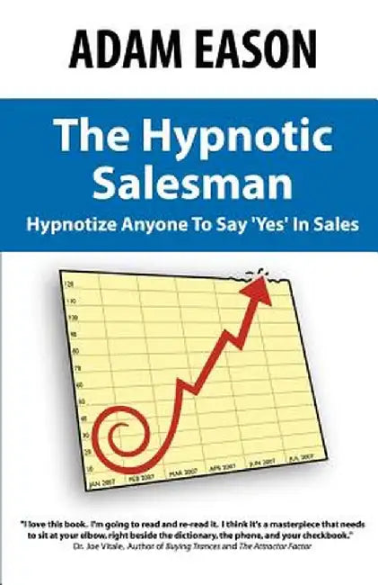 The Hypnotic Salesman: How to Hypnotize Anyone to Say 'Yes' in Sales by Adam Eason