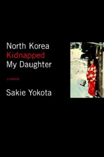 North Korea Kidnapped My Daughter by Sakie Yokota