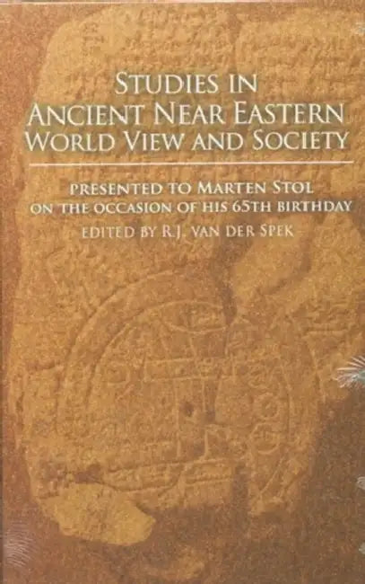 Studies in Ancient Near Eastern World View and Society: Presented to Marten Stol on the Occasion of His 65th Birthday by R. J. Van Der Spek