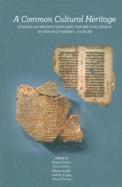A Common Cultural Heritage: Studies on Mesopotamia and the Biblical World in Honor of Barry L. Eichler by Grant Frame, Erle Leichty, Karen Sonik
