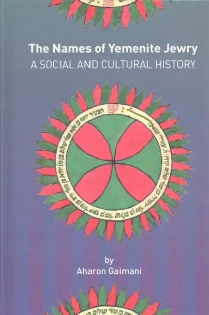 The Names of Yemenite Jewry: A Social and Cultural History by Aharon Gaimani