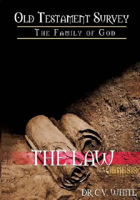 Old Testament Survey Part I: The Family of God: Genesis: The Law by C. V. White