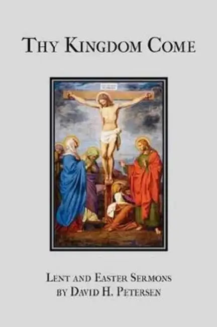 Thy Kingdom Come: Lent and Easter Sermons by David H. Petersen by David H. Petersen, Michael N. Frese, Wilken Todd