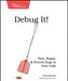 Debug It!: Find, Repair, and Prevent Bugs in Your Code by Paul Butcher