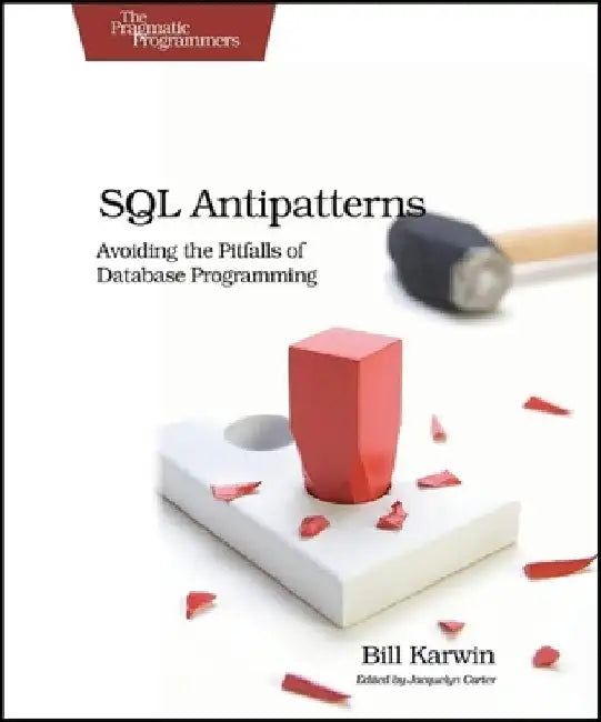 SQL Antipatterns: Avoiding the Pitfalls of Database Programming by Bill Karwin