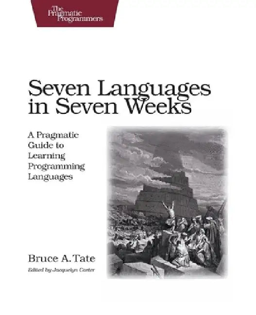 Seven Languages in Seven Weeks: A Pragmatic Guide to Learning Programming Languages by Bruce Tate