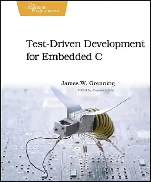Test-Driven Development for Embedded C by James W. Grenning