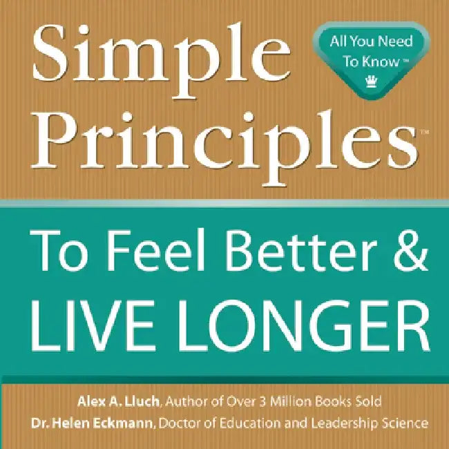 Simple Principles to Feel Better & Live Longer by Alex A. Lluch