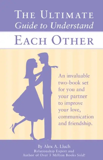 The Ultimate Guide for Men & Women to Understand Each Other: Improve Your Love, Communication, and Friendship by Alex A. Lluch
