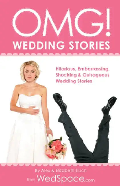 Omg! Wedding Stories: Hilarious, Embarrassing, Shocking & Outrageous Wedding Stories by Alex A. Lluch