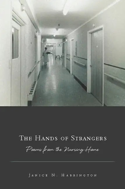 The Hands of Strangers: Poems from the Nursing Home by Janice N. Harrington