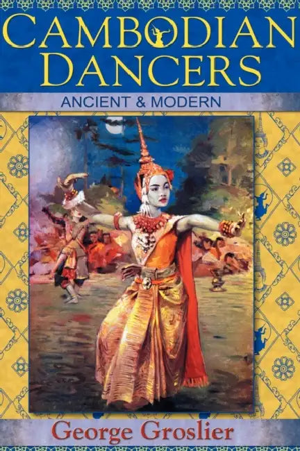 Cambodian Dancers - Ancient and Modern by George Groslier, Kent Davis, Pedro Rodrguez