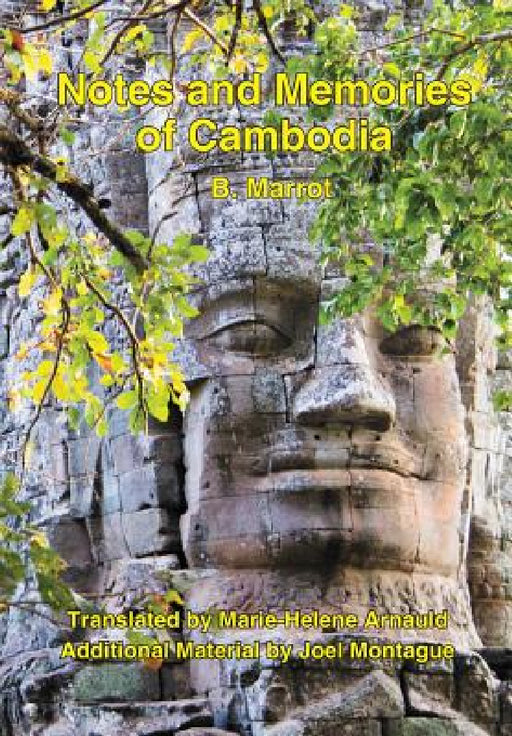 Notes and Memories of Cambodia by Bernard Raoul Marrot, Joel Montague, Marie-Helene Arnauld