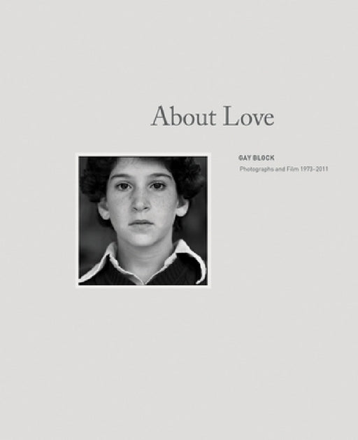 Gay Block: About Love: Photographs and Films 1973-2011 by Gay Block, Anne Wilkes Tucker