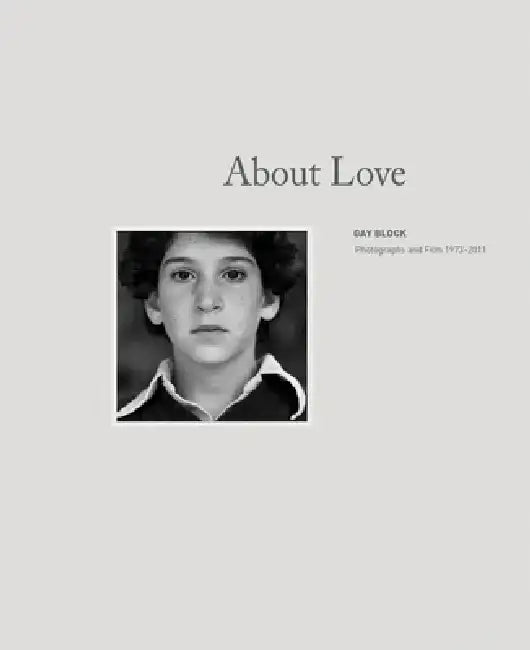 Gay Block: About Love: Photographs and Films 1973-2011 by Gay Block
