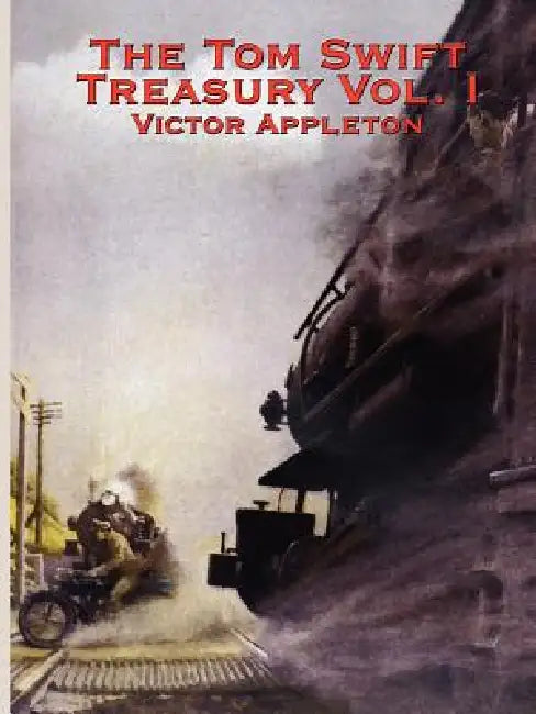 The Tom Swift Treasury Vol. I: Twelve Classic Adventures of the Boy Inventor by Victor Appleton