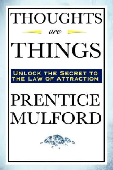 Thoughts Are Things: Essays on the Power of Thought by Prentice Mulford