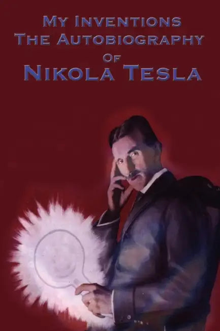 My Inventions: The Autobiography of Nikola Tesla by Nikola Tesla