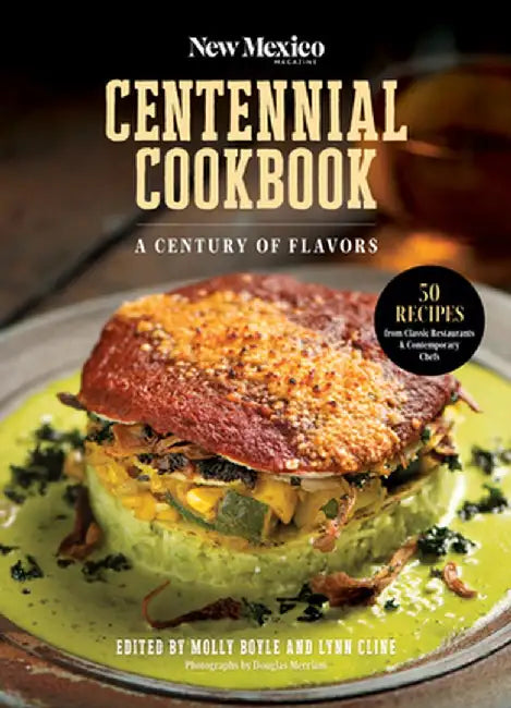 The New Mexico Magazine Centennial Cookbook: A Century of Flavors by Molly Boyle