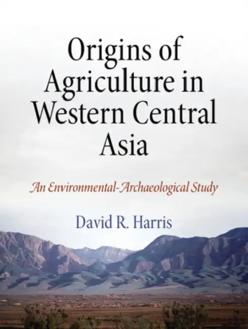 Origins of Agriculture in Western Central Asia: An Environmental-Archaeological Study by David R. Harris