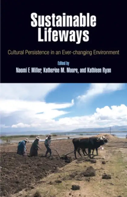 Sustainable Lifeways: Cultural Persistence in an Ever-Changing Environment by Naomi F. Miller, Katherine M. Moore, Kathleen Ryan