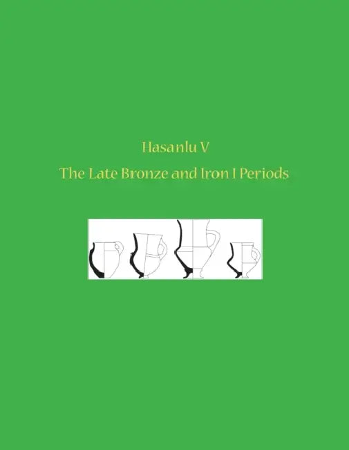 Hasanlu V: The Late Bronze and Iron I Periods by Michael D. Danti, Megan Cifarelli