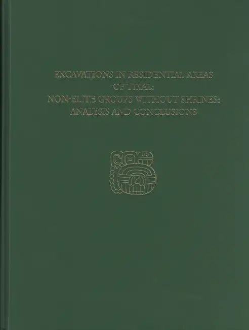 Excavations in Residential Areas of Tikal: Nonelite Groups Without Shrines: Analysis and Conclusions by William a. Haviland