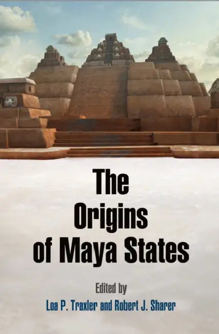 The Origins of Maya States by Loa P. Traxler, Robert J. Sharer