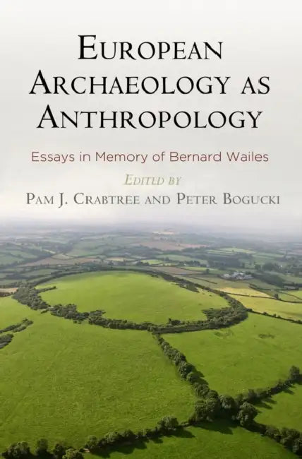 European Archaeology as Anthropology: Essays in Memory of Bernard Wailes by Pam J. Crabtree, Peter Bogucki