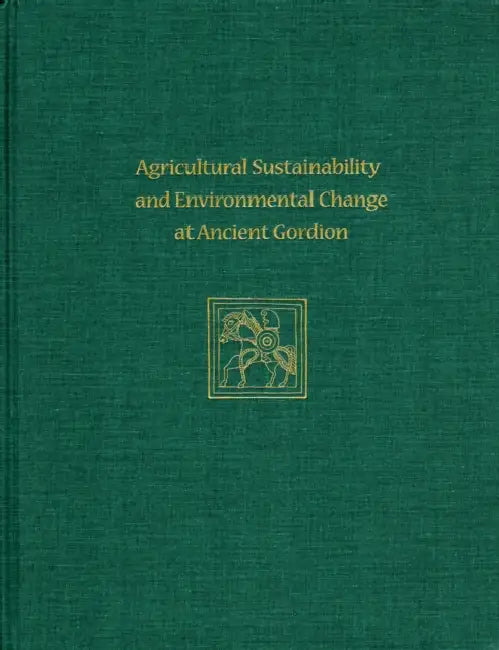 Agricultural Sustainability and Environmental Change at Ancient Gordion: Gordion Special Studies 8 by John M. Marston