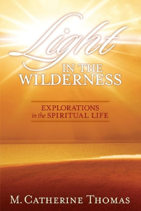 Light in the Wilderness: Explorations in the Spiritual Life by M. Catherine Thomas