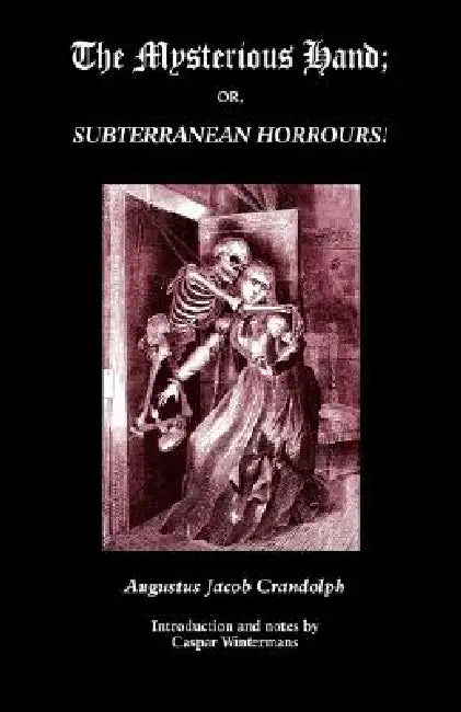 The Mysterious Hand; Or, Subterranean Horrours! by Augustus Jacob Crandolph, Caspar Wintermans