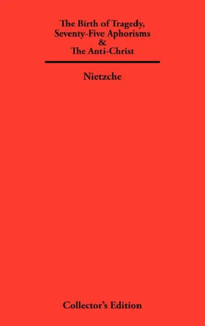The Birth of Tragedy, Seventy-Five Aphorisms & The Anti-Christ by Friedrich Nietzche