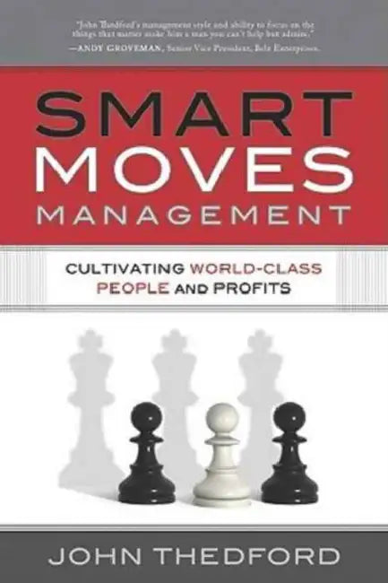 Smart Moves Management: Cultivating World-Class People and Profits by John Thedford