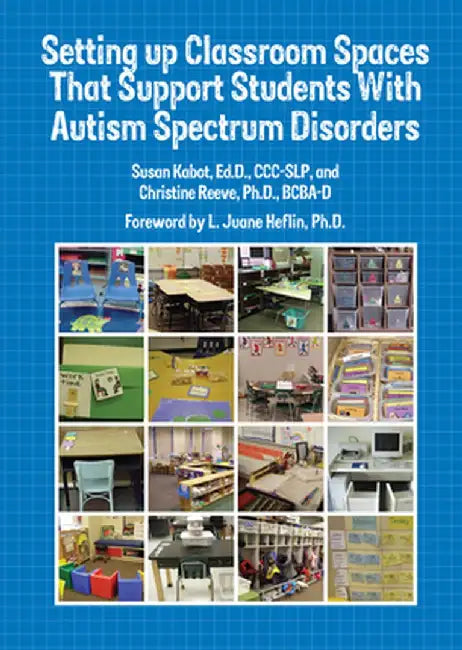 Setting Up Classroom Spaces That Support Students with Autism Spectrum Disorders by Edd CCC-Slp, Susan Kabot