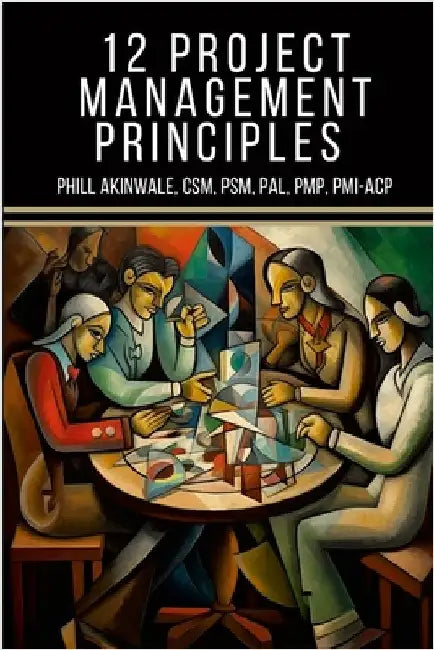 12 Principles of Project Management: The Time Machine Tale (A PMP(R) and CAPM(R) Exam Study Aid) by Akinwale, Phill