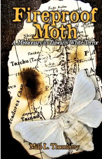 Fireproof Moth: A Missionary in Taiwan's White Terror by Milo L. Thornberry