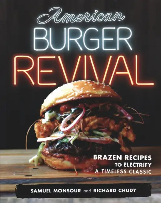 American Burger Revival: Brazen Recipes to Electrify a Timeless Classic by Samuel Monsour, Richard Chudy