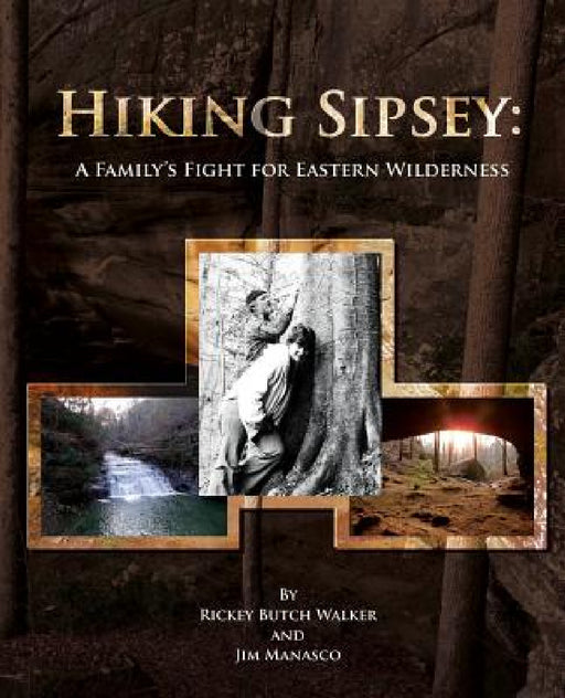 Hiking Sipsey: A Family's Fight for Eastern Wilderness by Rickey Butch Walker, Jim Manasco