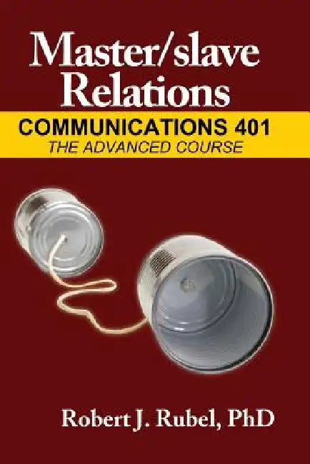 Master/slave Relations: Communications 401: The Advanced Course by Robert Rubel