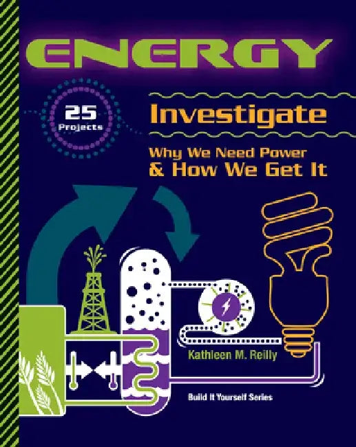 Energy: 25 Projects Investigate Why We Need Power & How We Get It by Kathleen M. Reilly