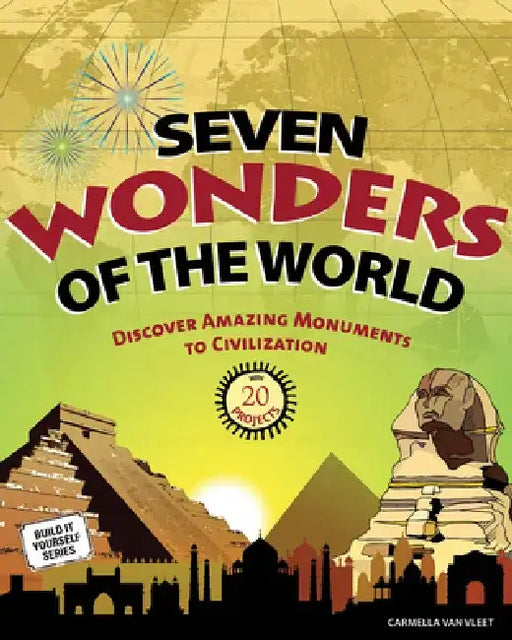 Seven Wonders of the World: Discover Amazing Monuments to Civilization by Carmella Van Vleet