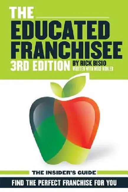 The Educated Franchisee: Find the Right Franchise for You by Rick Bisio