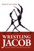 Wrestling Jacob: Deception, Identity, and Freudian Slips in Genesis by Shmuel Klitsner