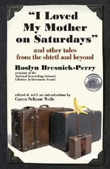 I Loved My Mother on Saturdays and Other Tales from the Shtetl and Beyond by Roslyn Bresnick-Perry, Caren Neale, Schnur Neile Caren Schnur Neile