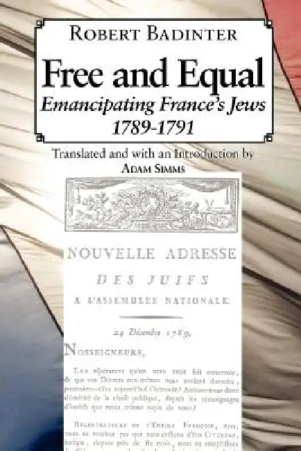 Free and Equal.... Emancipating France's Jews 1789-1791 by Robert Badinter, Adam Simms