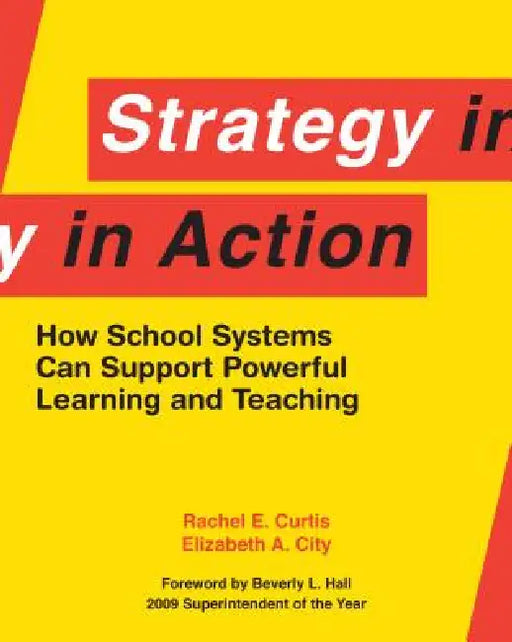 Strategy in Action: How School Systems Can Support Powerful Learning and Teaching by Rachel E. Curtis, Elizabeth A. City, Beverly L. Hall