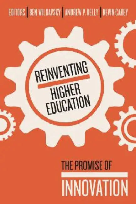 Reinventing Higher Education: The Promise of Innovation by Ben Wildavsky