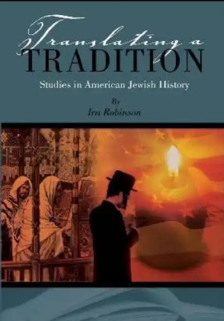Translating a Tradition: Studies in American Jewish History by Ira Robinson